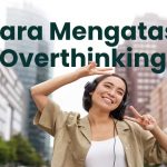 6 Cara Jitu Mengatasi Overthinking yang Bikin Pusing Tujuh Keliling